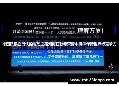 德国队换血时代的崛起之路如何在新老交替中持续保持世界级竞争力
