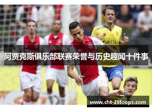 阿贾克斯俱乐部联赛荣誉与历史趣闻十件事