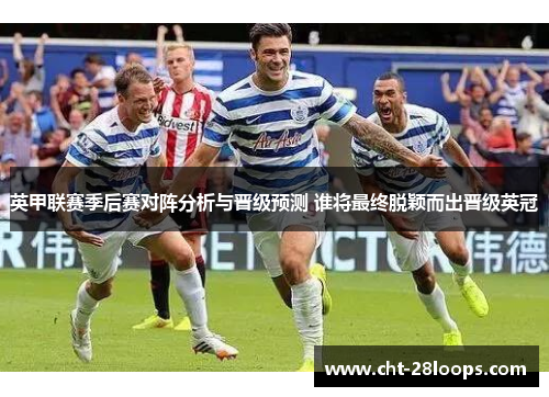 英甲联赛季后赛对阵分析与晋级预测 谁将最终脱颖而出晋级英冠