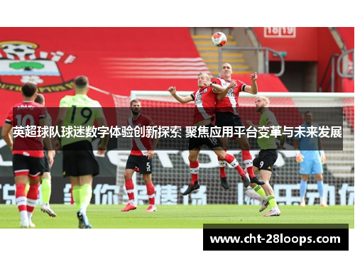 英超球队球迷数字体验创新探索 聚焦应用平台变革与未来发展