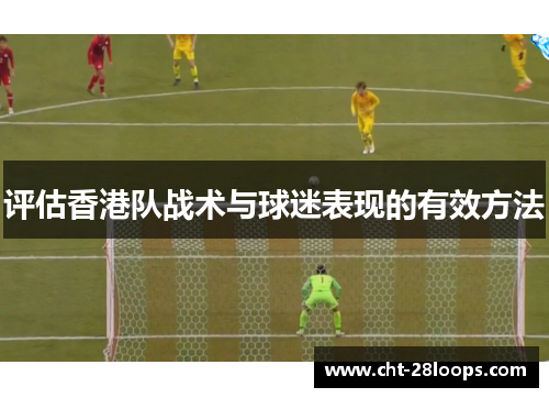 评估香港队战术与球迷表现的有效方法