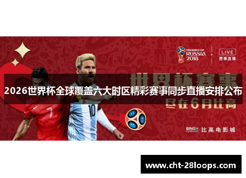 2026世界杯全球覆盖六大时区精彩赛事同步直播安排公布 2026世界杯全球覆盖六大时区精彩赛事同步直播安排公布