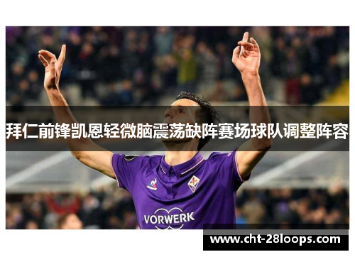 拜仁前锋凯恩轻微脑震荡缺阵赛场球队调整阵容