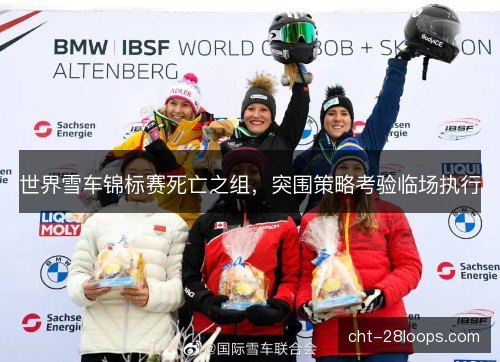 世界雪车锦标赛死亡之组,突围策略考验临场执行 世界雪车锦标赛死亡之组,突围策略考验临场执行